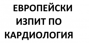 ЕВРОПЕЙСКИ ИЗПИТ ПО КАРДИОЛОГИЯ