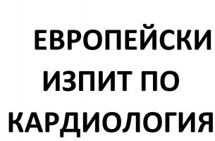 ЕВРОПЕЙСКИ ИЗПИТ ПО КАРДИОЛОГИЯ